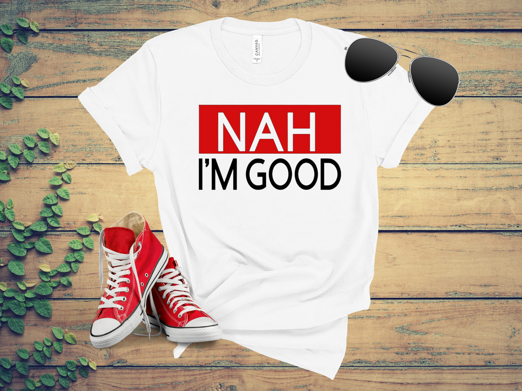 Nah I'm Good T-shirt